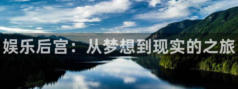 长运娱乐账号登录网站：娱乐后宫：从梦想到现实的之旅